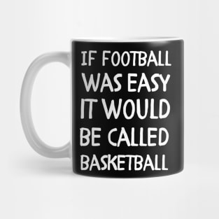 If football was easy it would be called basketball Mug